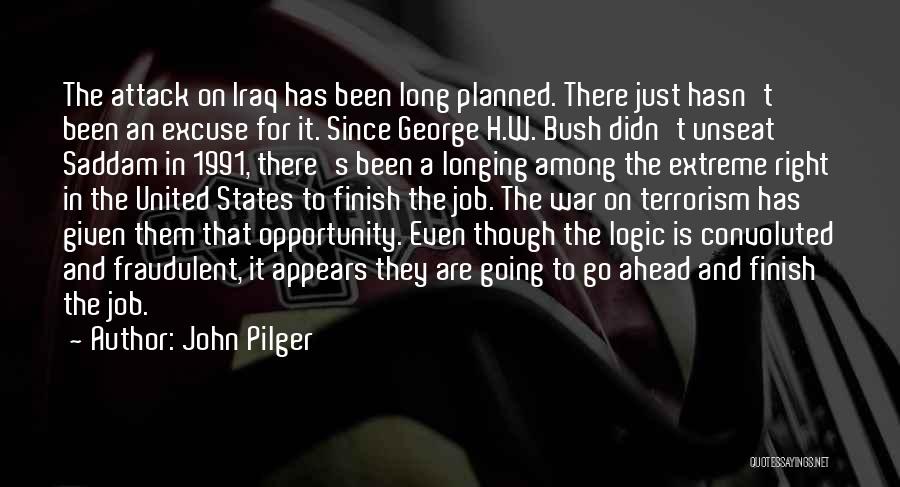 John Pilger Quotes: The Attack On Iraq Has Been Long Planned. There Just Hasn't Been An Excuse For It. Since George H.w. Bush