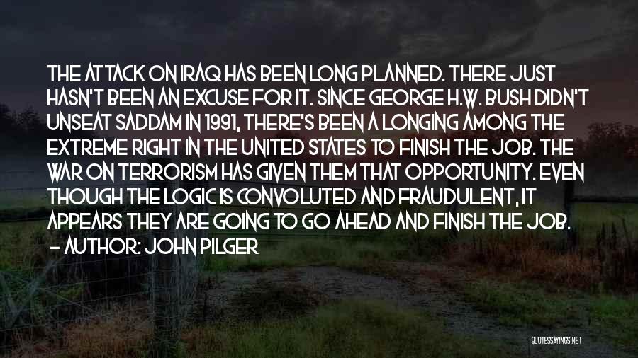 John Pilger Quotes: The Attack On Iraq Has Been Long Planned. There Just Hasn't Been An Excuse For It. Since George H.w. Bush