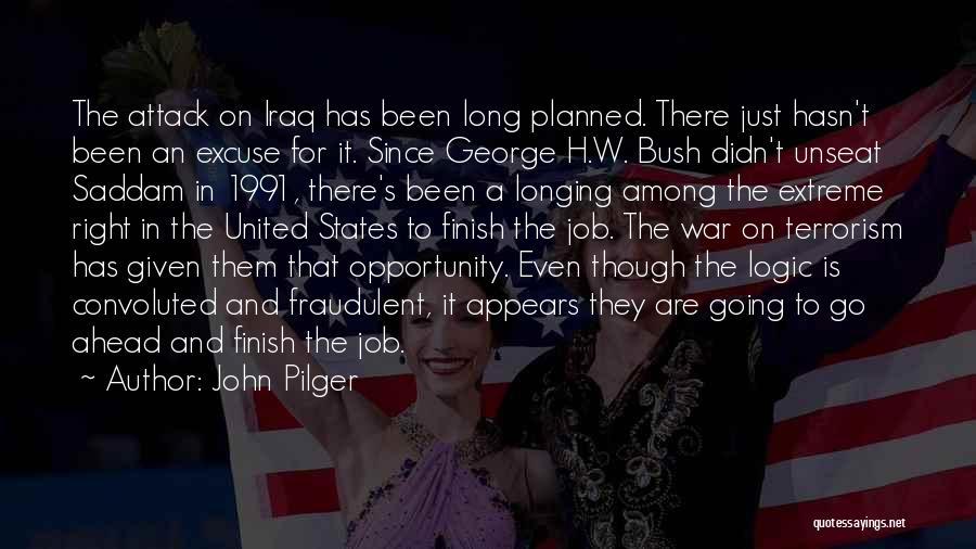 John Pilger Quotes: The Attack On Iraq Has Been Long Planned. There Just Hasn't Been An Excuse For It. Since George H.w. Bush