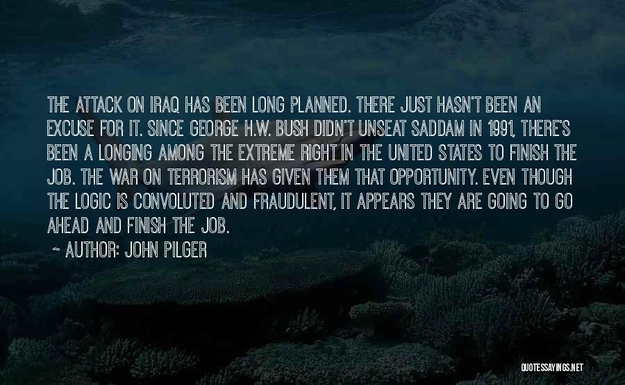 John Pilger Quotes: The Attack On Iraq Has Been Long Planned. There Just Hasn't Been An Excuse For It. Since George H.w. Bush