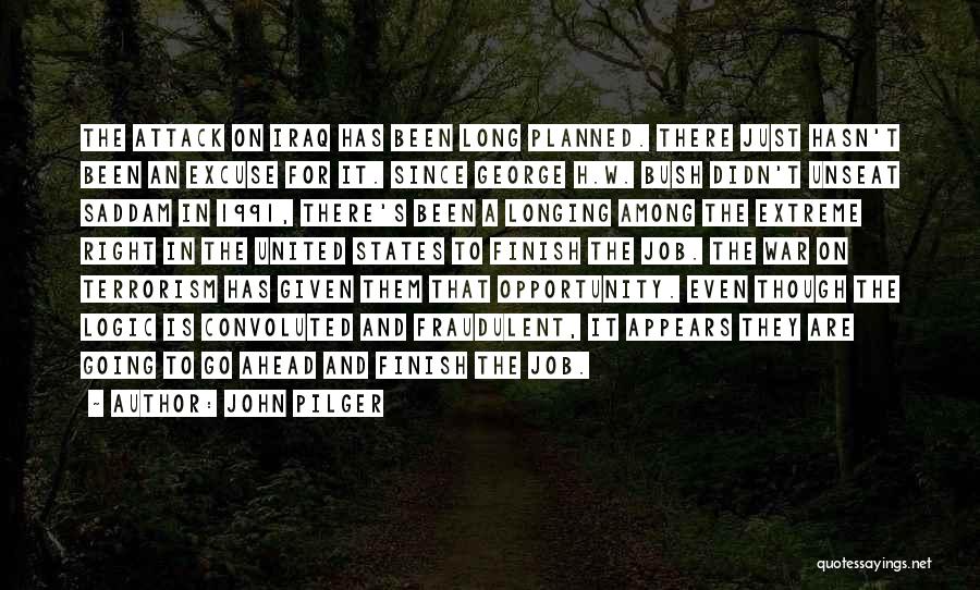 John Pilger Quotes: The Attack On Iraq Has Been Long Planned. There Just Hasn't Been An Excuse For It. Since George H.w. Bush