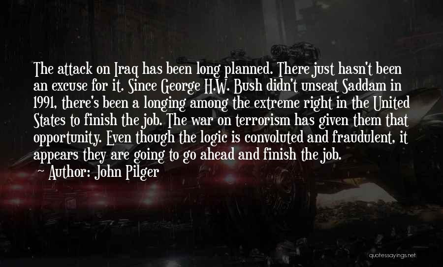 John Pilger Quotes: The Attack On Iraq Has Been Long Planned. There Just Hasn't Been An Excuse For It. Since George H.w. Bush