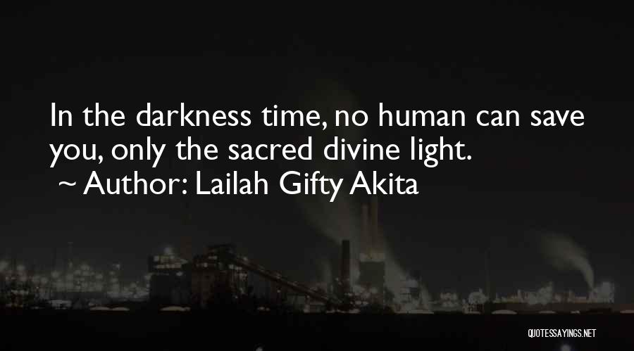 Lailah Gifty Akita Quotes: In The Darkness Time, No Human Can Save You, Only The Sacred Divine Light.