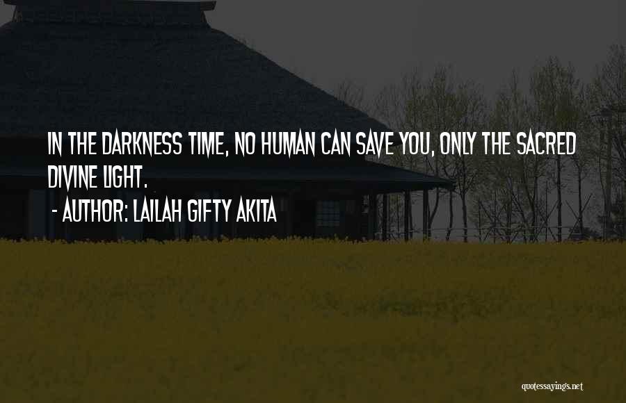 Lailah Gifty Akita Quotes: In The Darkness Time, No Human Can Save You, Only The Sacred Divine Light.