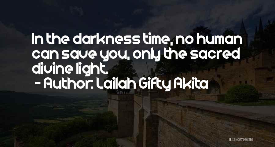 Lailah Gifty Akita Quotes: In The Darkness Time, No Human Can Save You, Only The Sacred Divine Light.