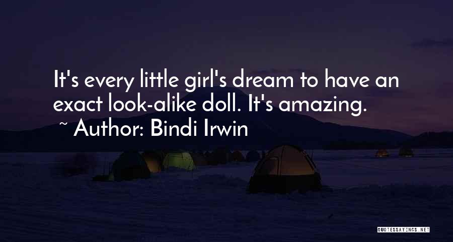 Bindi Irwin Quotes: It's Every Little Girl's Dream To Have An Exact Look-alike Doll. It's Amazing.