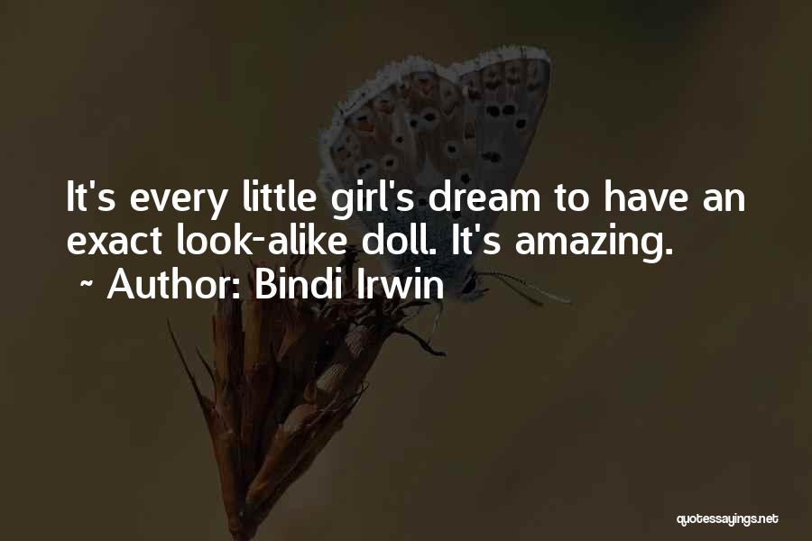 Bindi Irwin Quotes: It's Every Little Girl's Dream To Have An Exact Look-alike Doll. It's Amazing.