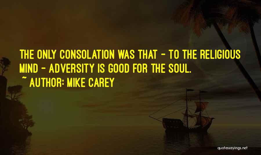 Mike Carey Quotes: The Only Consolation Was That - To The Religious Mind - Adversity Is Good For The Soul.