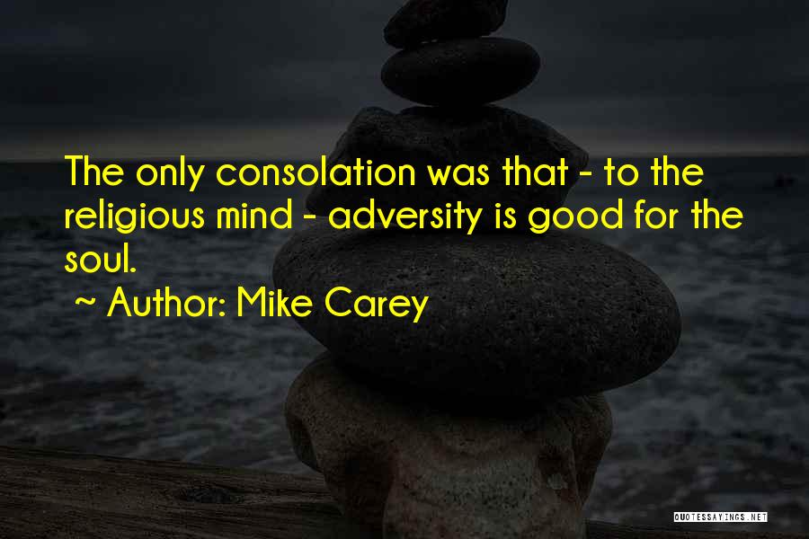 Mike Carey Quotes: The Only Consolation Was That - To The Religious Mind - Adversity Is Good For The Soul.