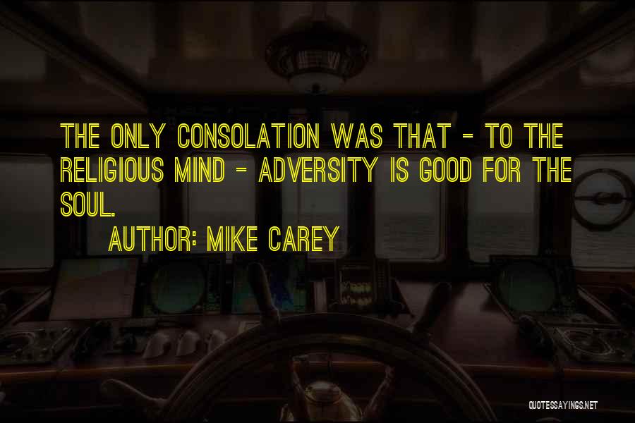 Mike Carey Quotes: The Only Consolation Was That - To The Religious Mind - Adversity Is Good For The Soul.