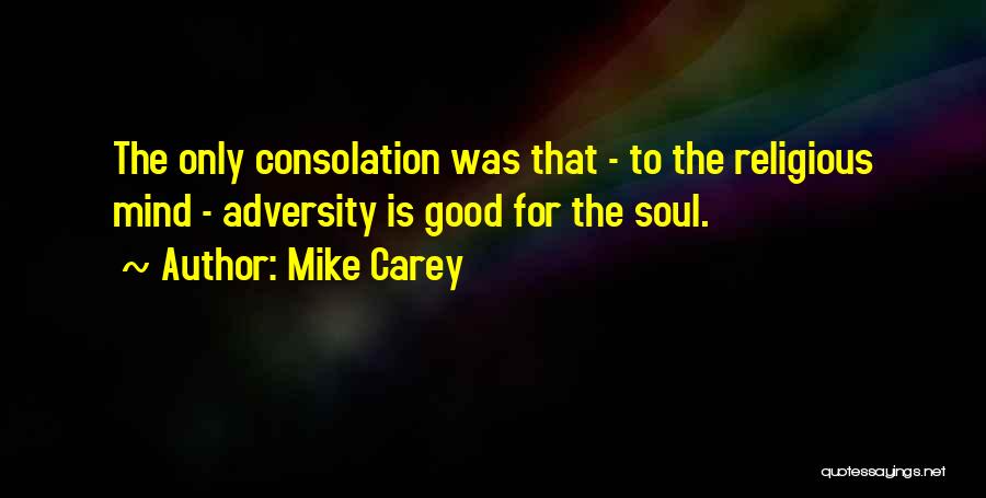 Mike Carey Quotes: The Only Consolation Was That - To The Religious Mind - Adversity Is Good For The Soul.