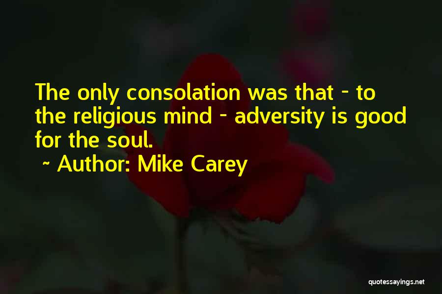 Mike Carey Quotes: The Only Consolation Was That - To The Religious Mind - Adversity Is Good For The Soul.