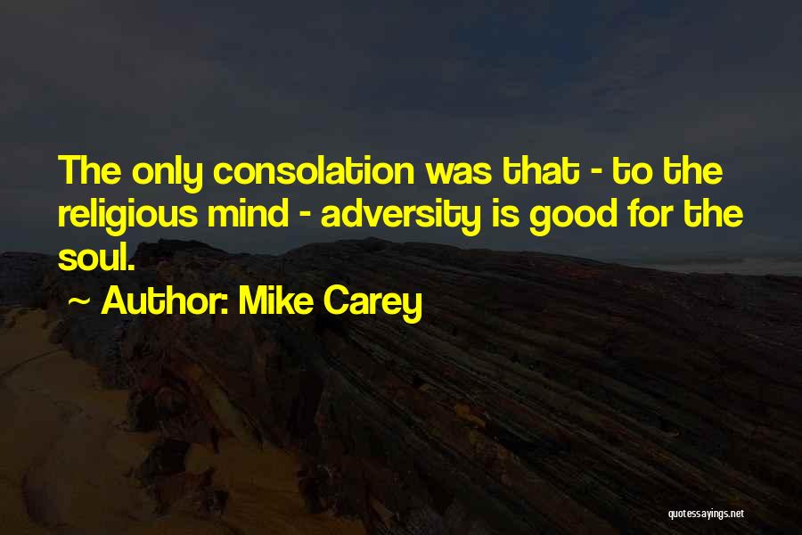 Mike Carey Quotes: The Only Consolation Was That - To The Religious Mind - Adversity Is Good For The Soul.