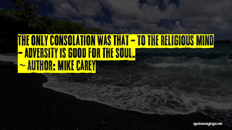 Mike Carey Quotes: The Only Consolation Was That - To The Religious Mind - Adversity Is Good For The Soul.