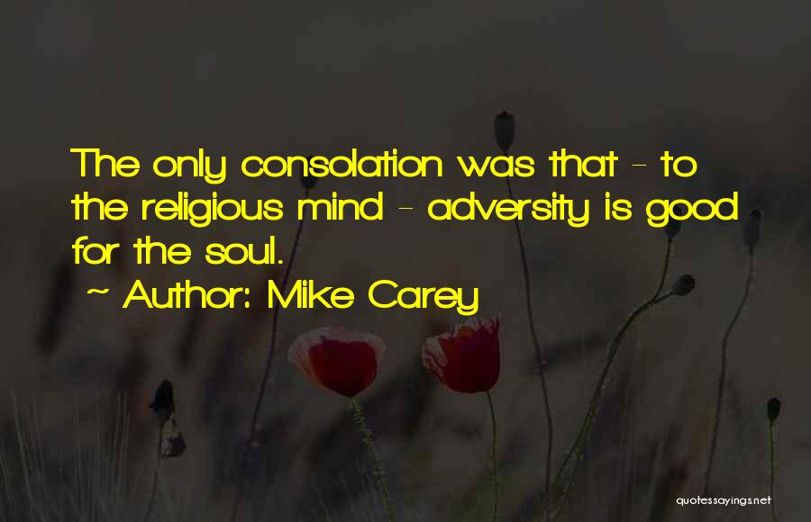 Mike Carey Quotes: The Only Consolation Was That - To The Religious Mind - Adversity Is Good For The Soul.