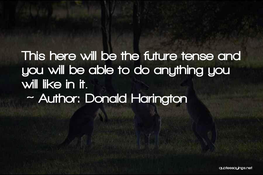 Donald Harington Quotes: This Here Will Be The Future Tense And You Will Be Able To Do Anything You Will Like In It.