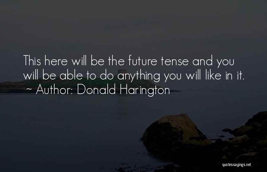 Donald Harington Quotes: This Here Will Be The Future Tense And You Will Be Able To Do Anything You Will Like In It.