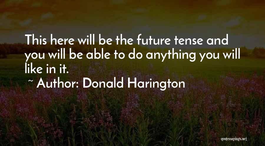 Donald Harington Quotes: This Here Will Be The Future Tense And You Will Be Able To Do Anything You Will Like In It.