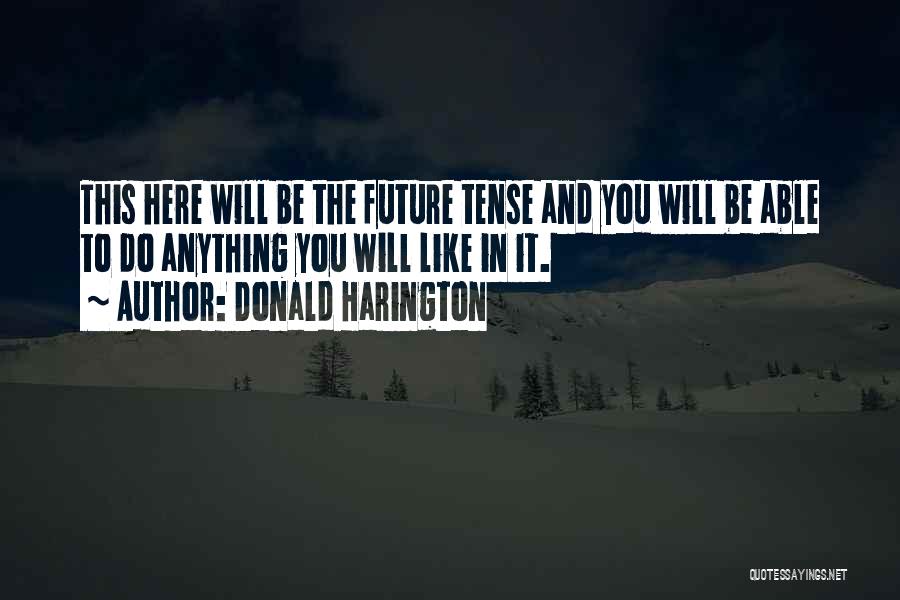 Donald Harington Quotes: This Here Will Be The Future Tense And You Will Be Able To Do Anything You Will Like In It.