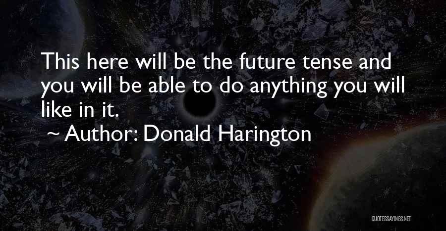 Donald Harington Quotes: This Here Will Be The Future Tense And You Will Be Able To Do Anything You Will Like In It.