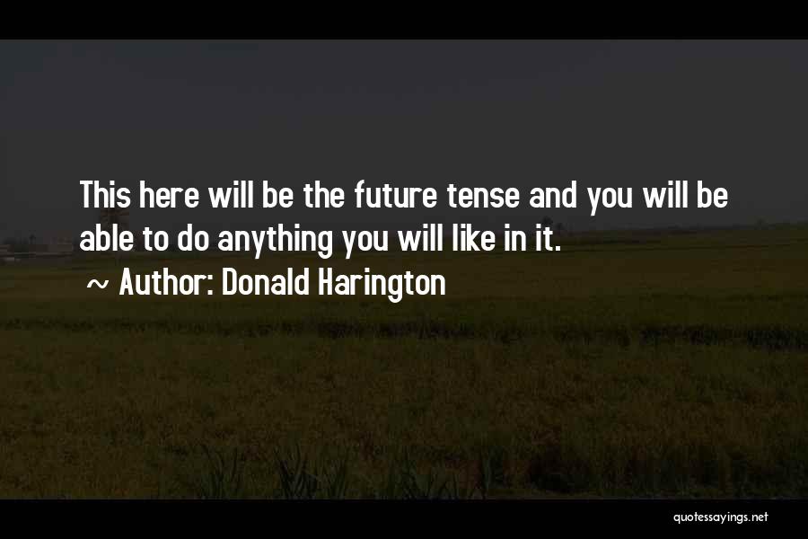 Donald Harington Quotes: This Here Will Be The Future Tense And You Will Be Able To Do Anything You Will Like In It.