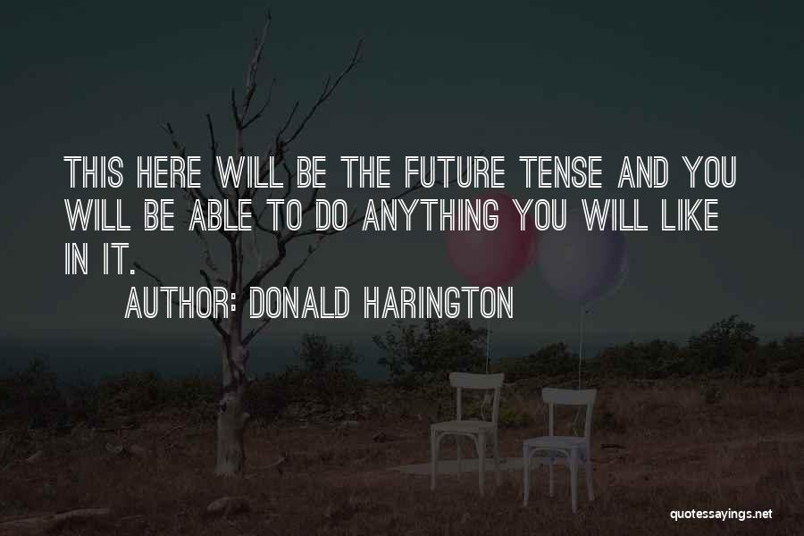 Donald Harington Quotes: This Here Will Be The Future Tense And You Will Be Able To Do Anything You Will Like In It.