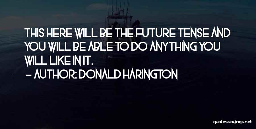 Donald Harington Quotes: This Here Will Be The Future Tense And You Will Be Able To Do Anything You Will Like In It.