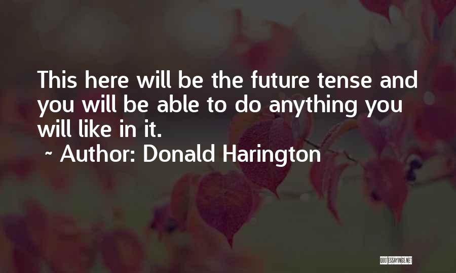 Donald Harington Quotes: This Here Will Be The Future Tense And You Will Be Able To Do Anything You Will Like In It.