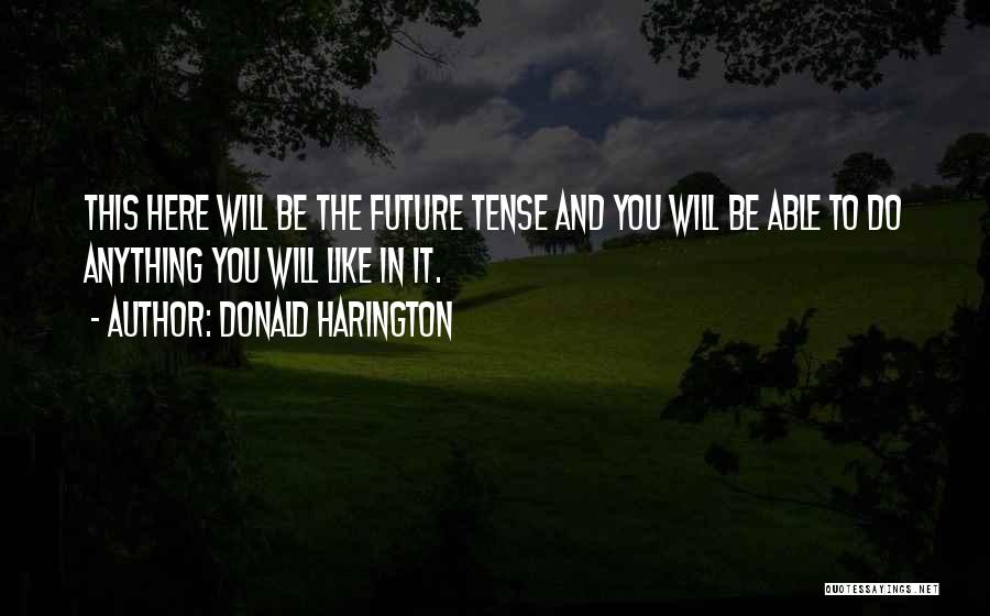 Donald Harington Quotes: This Here Will Be The Future Tense And You Will Be Able To Do Anything You Will Like In It.