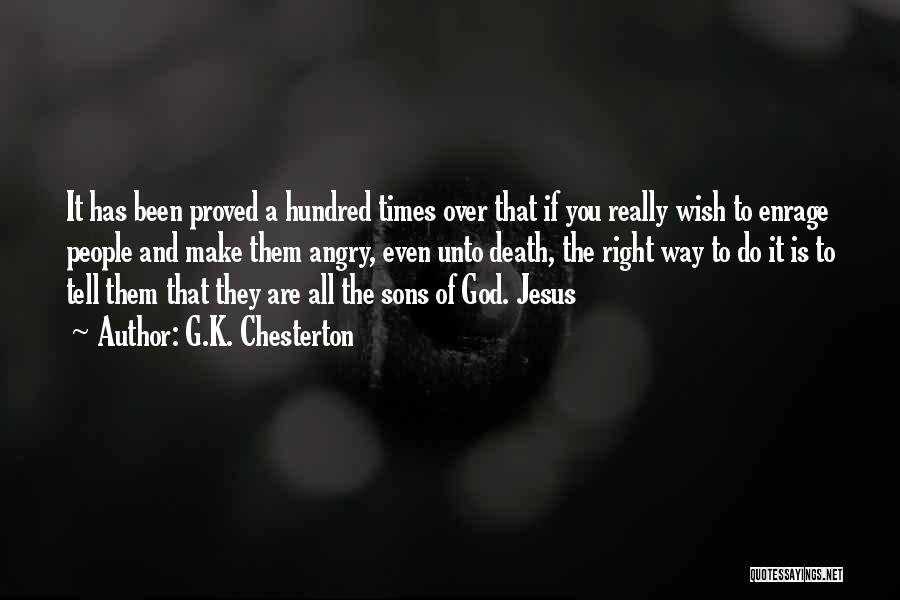 G.K. Chesterton Quotes: It Has Been Proved A Hundred Times Over That If You Really Wish To Enrage People And Make Them Angry,