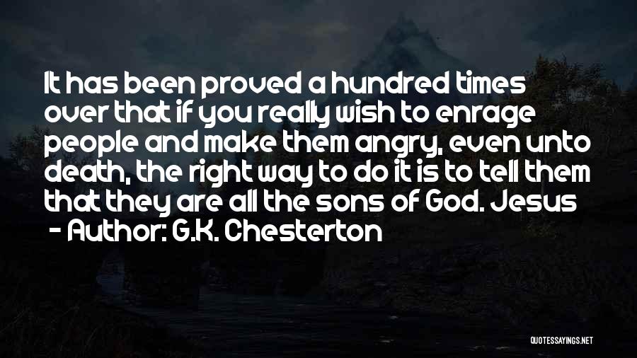 G.K. Chesterton Quotes: It Has Been Proved A Hundred Times Over That If You Really Wish To Enrage People And Make Them Angry,