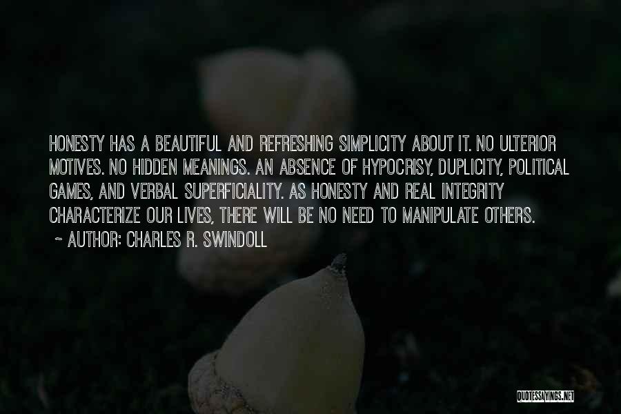 Charles R. Swindoll Quotes: Honesty Has A Beautiful And Refreshing Simplicity About It. No Ulterior Motives. No Hidden Meanings. An Absence Of Hypocrisy, Duplicity,