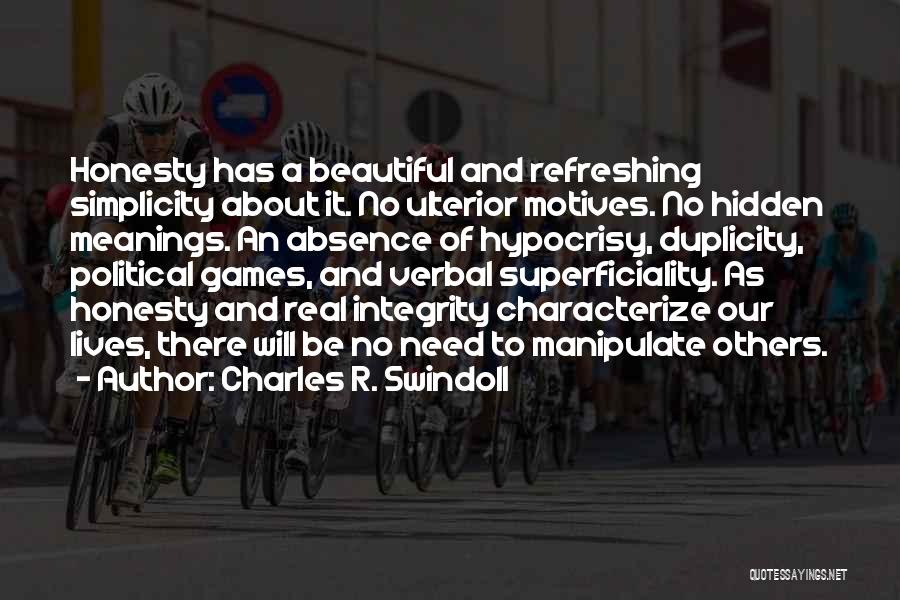 Charles R. Swindoll Quotes: Honesty Has A Beautiful And Refreshing Simplicity About It. No Ulterior Motives. No Hidden Meanings. An Absence Of Hypocrisy, Duplicity,