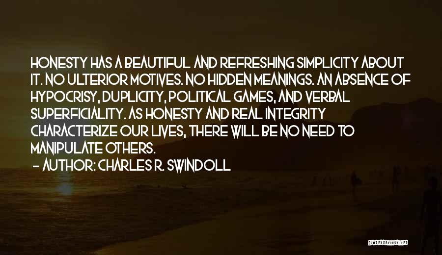 Charles R. Swindoll Quotes: Honesty Has A Beautiful And Refreshing Simplicity About It. No Ulterior Motives. No Hidden Meanings. An Absence Of Hypocrisy, Duplicity,