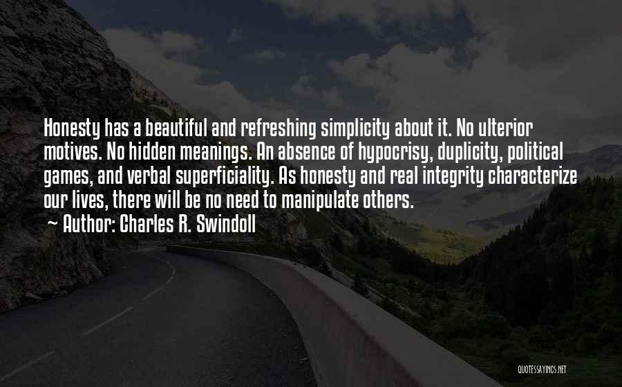 Charles R. Swindoll Quotes: Honesty Has A Beautiful And Refreshing Simplicity About It. No Ulterior Motives. No Hidden Meanings. An Absence Of Hypocrisy, Duplicity,