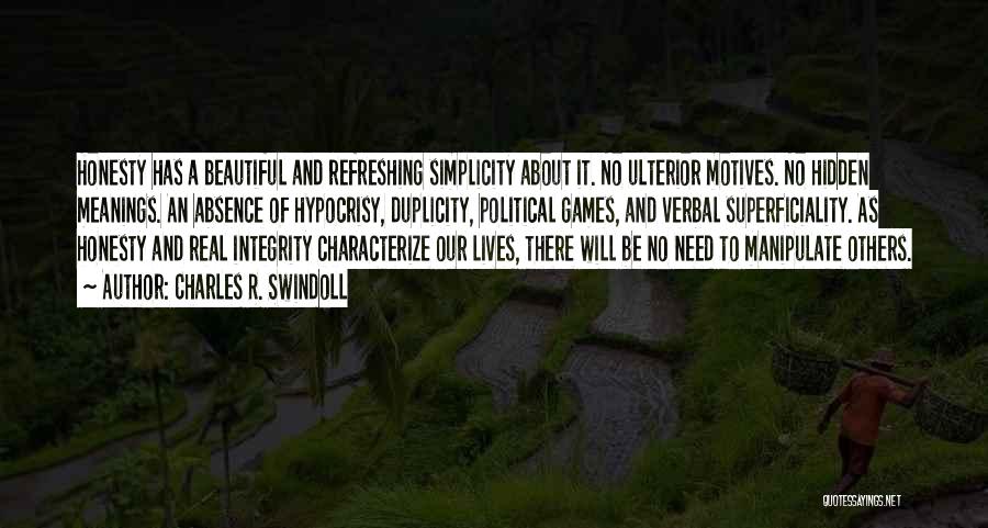 Charles R. Swindoll Quotes: Honesty Has A Beautiful And Refreshing Simplicity About It. No Ulterior Motives. No Hidden Meanings. An Absence Of Hypocrisy, Duplicity,