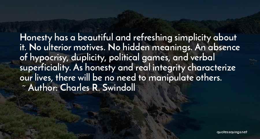 Charles R. Swindoll Quotes: Honesty Has A Beautiful And Refreshing Simplicity About It. No Ulterior Motives. No Hidden Meanings. An Absence Of Hypocrisy, Duplicity,