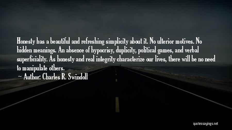 Charles R. Swindoll Quotes: Honesty Has A Beautiful And Refreshing Simplicity About It. No Ulterior Motives. No Hidden Meanings. An Absence Of Hypocrisy, Duplicity,