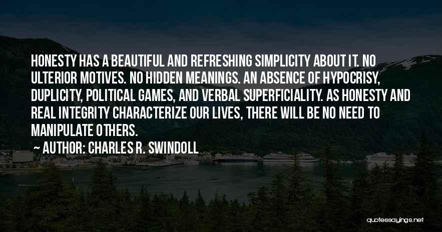 Charles R. Swindoll Quotes: Honesty Has A Beautiful And Refreshing Simplicity About It. No Ulterior Motives. No Hidden Meanings. An Absence Of Hypocrisy, Duplicity,