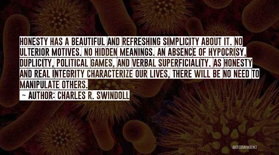 Charles R. Swindoll Quotes: Honesty Has A Beautiful And Refreshing Simplicity About It. No Ulterior Motives. No Hidden Meanings. An Absence Of Hypocrisy, Duplicity,