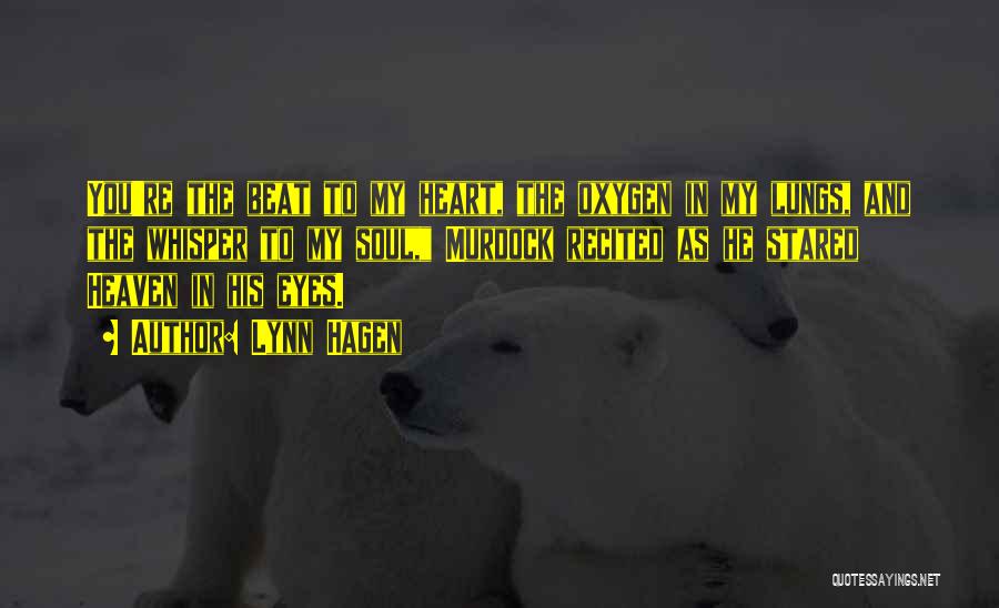 Lynn Hagen Quotes: You're The Beat To My Heart, The Oxygen In My Lungs, And The Whisper To My Soul, Murdock Recited As