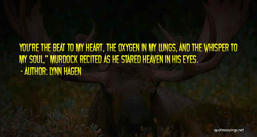 Lynn Hagen Quotes: You're The Beat To My Heart, The Oxygen In My Lungs, And The Whisper To My Soul, Murdock Recited As