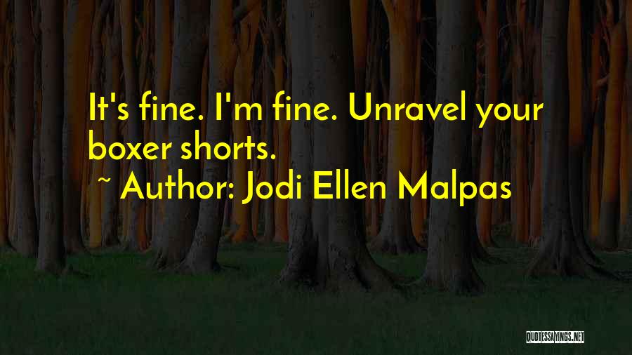 Jodi Ellen Malpas Quotes: It's Fine. I'm Fine. Unravel Your Boxer Shorts.