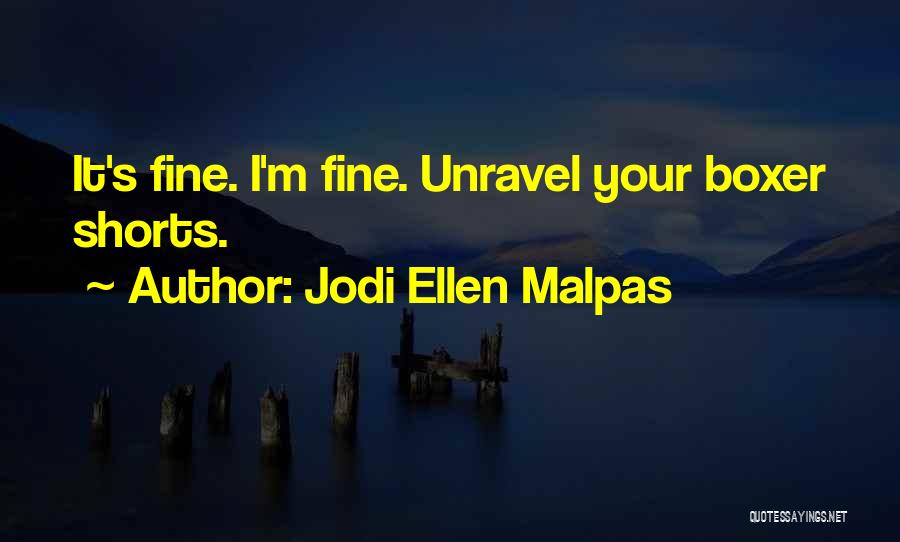 Jodi Ellen Malpas Quotes: It's Fine. I'm Fine. Unravel Your Boxer Shorts.