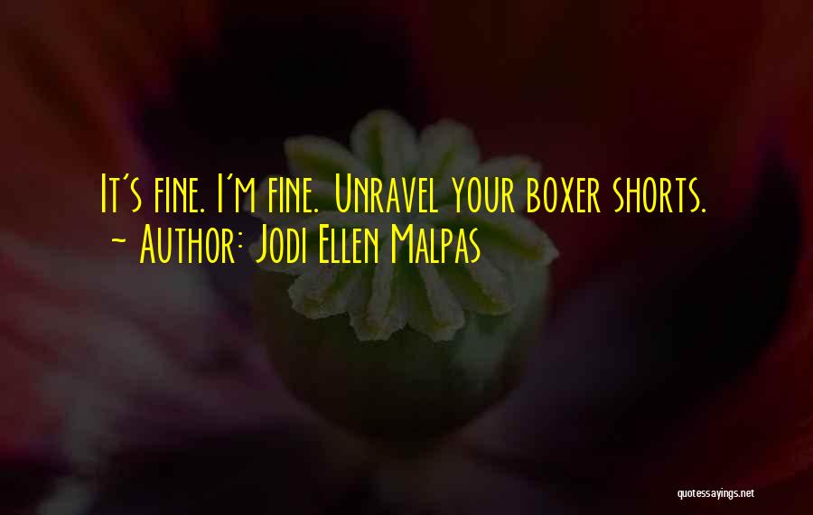 Jodi Ellen Malpas Quotes: It's Fine. I'm Fine. Unravel Your Boxer Shorts.