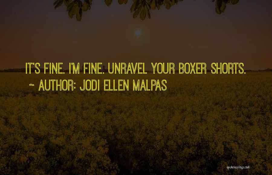 Jodi Ellen Malpas Quotes: It's Fine. I'm Fine. Unravel Your Boxer Shorts.