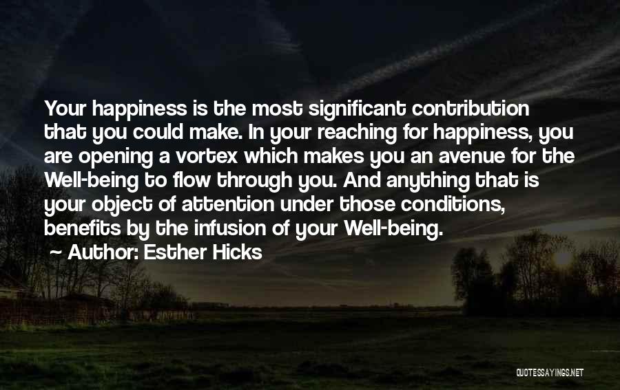 Esther Hicks Quotes: Your Happiness Is The Most Significant Contribution That You Could Make. In Your Reaching For Happiness, You Are Opening A