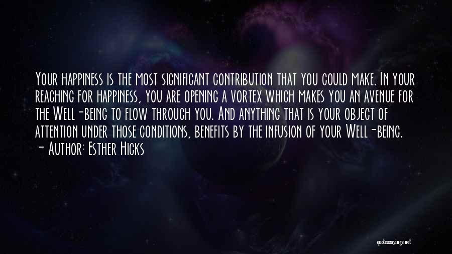 Esther Hicks Quotes: Your Happiness Is The Most Significant Contribution That You Could Make. In Your Reaching For Happiness, You Are Opening A