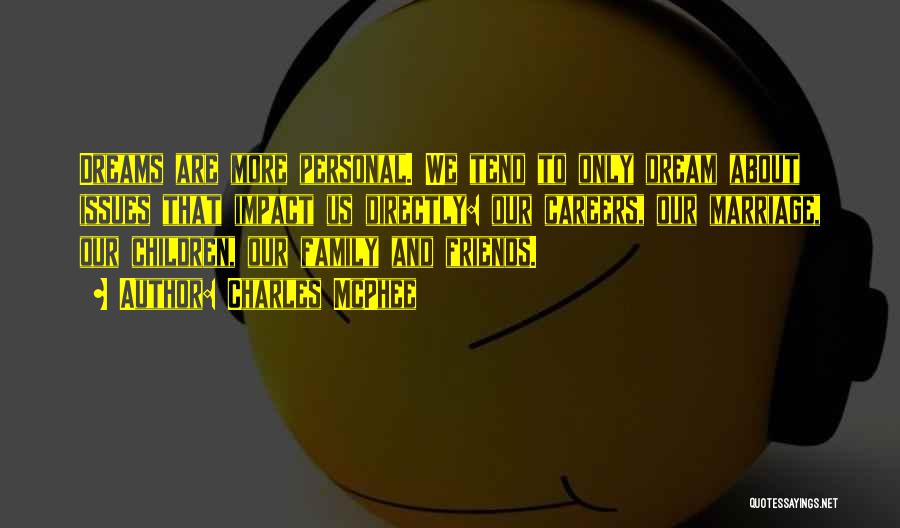 Charles McPhee Quotes: Dreams Are More Personal. We Tend To Only Dream About Issues That Impact Us Directly: Our Careers, Our Marriage, Our