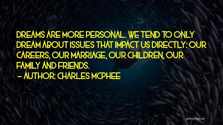 Charles McPhee Quotes: Dreams Are More Personal. We Tend To Only Dream About Issues That Impact Us Directly: Our Careers, Our Marriage, Our